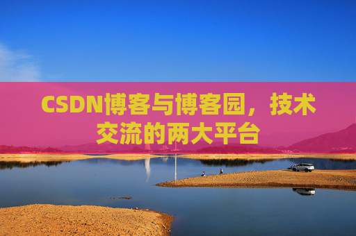 CSDN博客与博客园，技术交流的两大平台